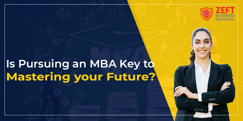 Is Pursuing an MBA Key to Mastering your Future?