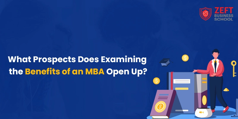 What Prospects Does Examining the Benefits of an MBA Open Up?